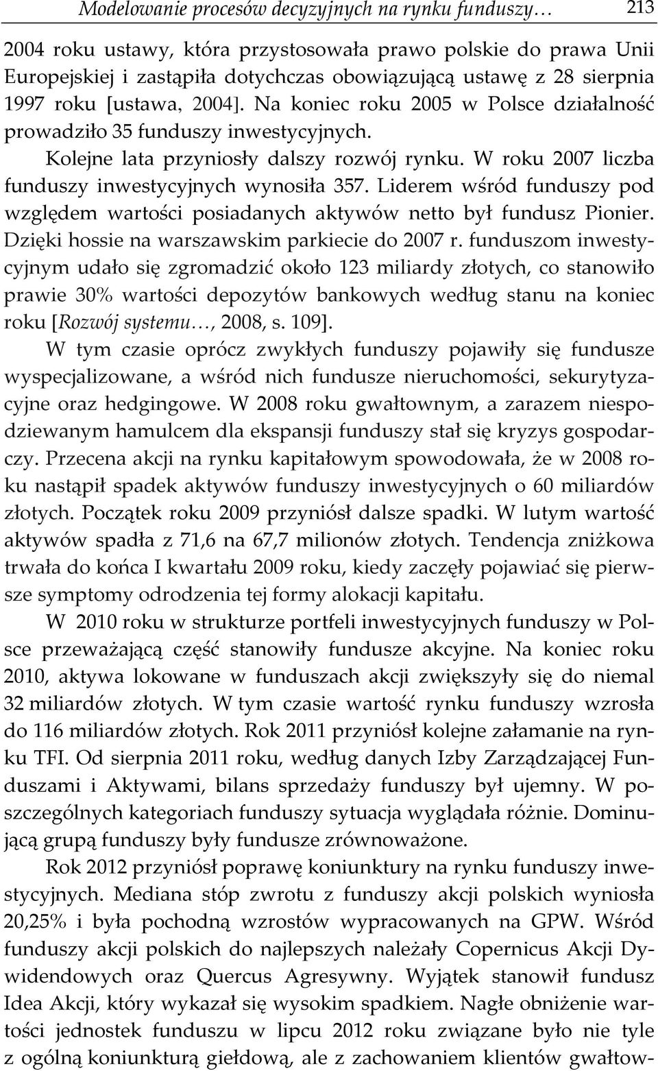 Lideem wśód funduzy od względem waości oiadanych akywów neo był funduz Pionie. Dzięki hoie na wazawkim akiecie do 2007.