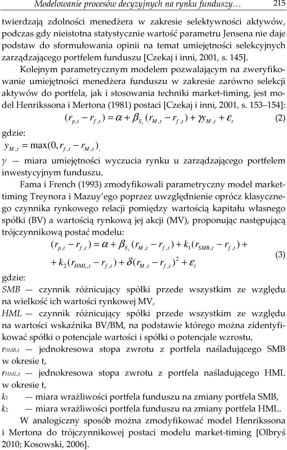 Kolejnym aameycznym modelem ozwalającym na zweyfikowanie umiejęności menedżea funduzu w zakeie zaówno elekcji akywów do ofela jak i oowania echniki make-iming je model Henikona i Meona (98 oaci