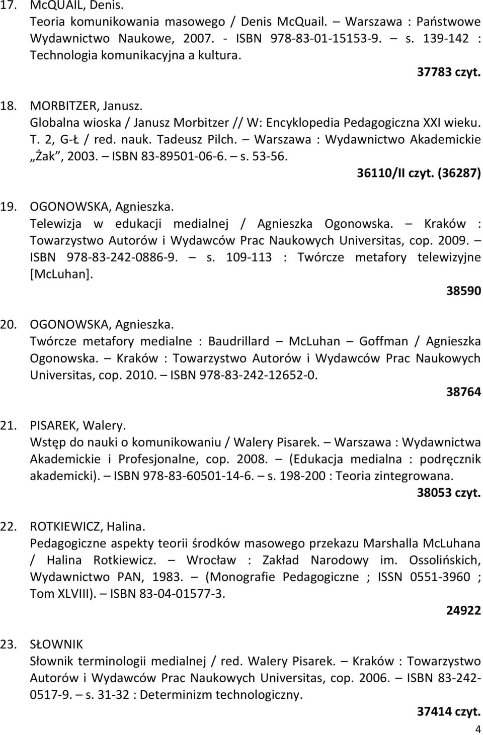 ISBN 83-89501-06-6. s. 53-56. 36110/II czyt. (36287) 19. OGONOWSKA, Agnieszka. Telewizja w edukacji medialnej / Agnieszka Ogonowska.