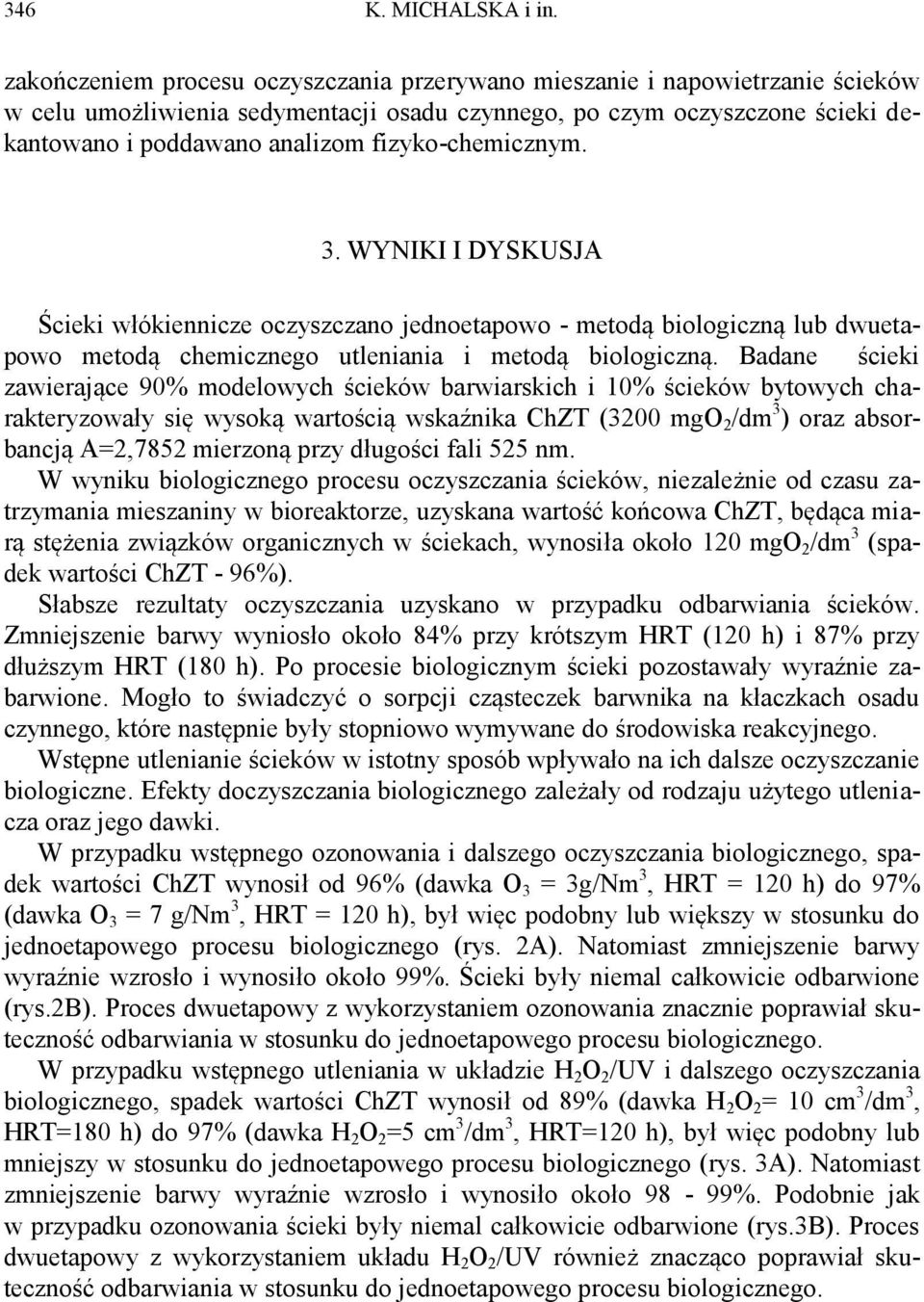 fizyko-chemicznym. 3. WYNIKI I DYSKUSJA Ścieki włókiennicze oczyszczano jednoetapowo - metodą biologiczną lub dwuetapowo metodą chemicznego utleniania i metodą biologiczną.