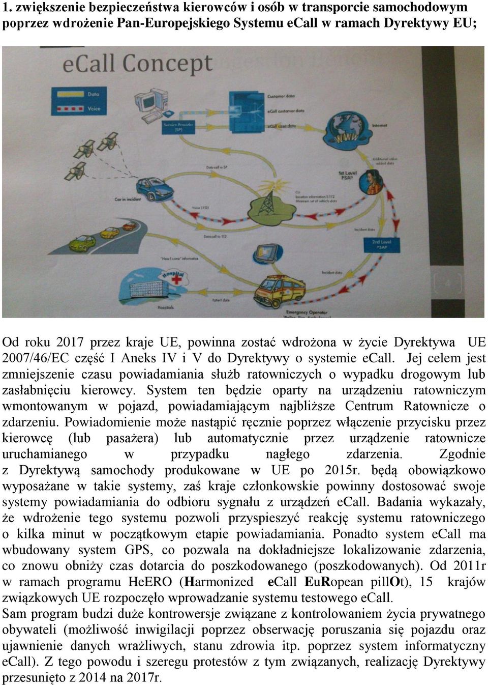 System ten będzie oparty na urządzeniu ratowniczym wmontowanym w pojazd, powiadamiającym najbliższe Centrum Ratownicze o zdarzeniu.