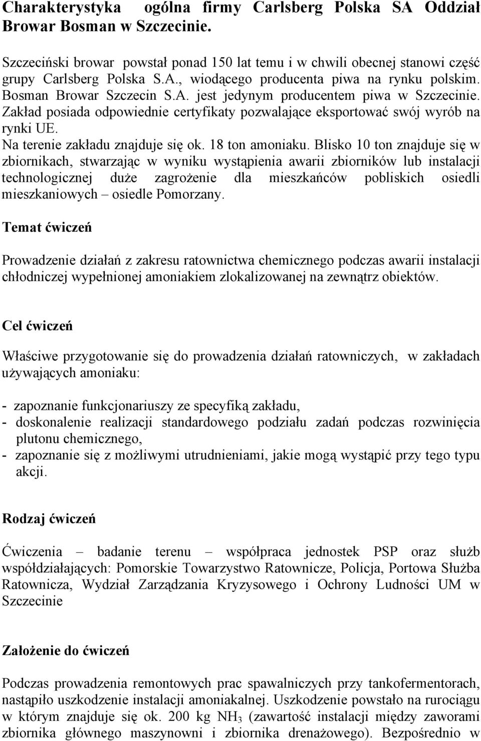 Blisko 10 ton znajduje się w zbiornikach, stwarzając w wyniku wystąpienia awarii zbiorników lub instalacji technologicznej duże zagrożenie dla mieszkańców pobliskich osiedli mieszkaniowych osiedle