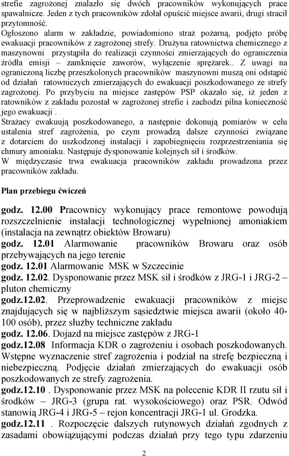 Drużyna ratownictwa chemicznego z maszynowni przystąpiła do realizacji czynności zmierzających do ograniczenia źródła emisji zamknięcie zaworów, wyłączenie sprężarek.