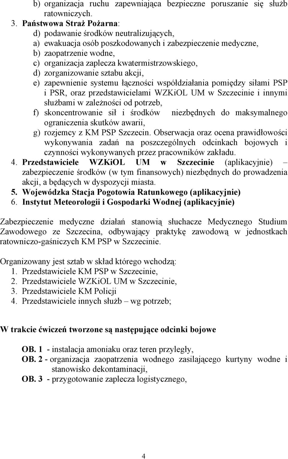 zorganizowanie sztabu akcji, e) zapewnienie systemu łączności współdziałania pomiędzy siłami PSP i PSR, oraz przedstawicielami WZKiOL UM w i innymi służbami w zależności od potrzeb, f)