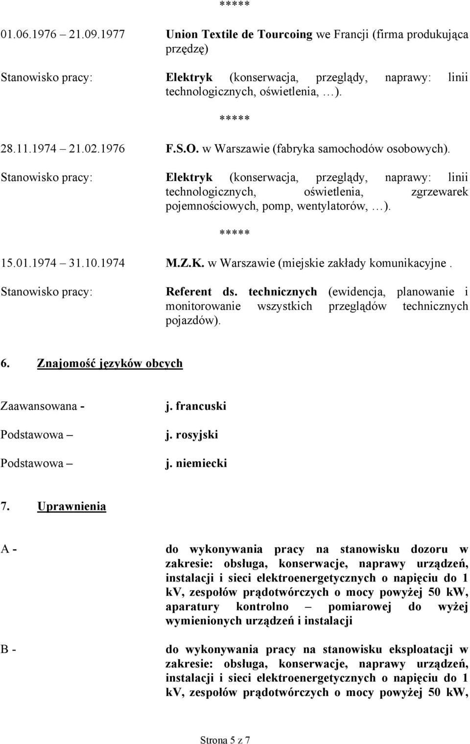 Stanowisko pracy: Elektryk (konserwacja, przeglądy, naprawy: linii technologicznych, oświetlenia, zgrzewarek pojemnościowych, pomp, wentylatorów, ). 15.01.1974 31.10.1974 M.Z.K.