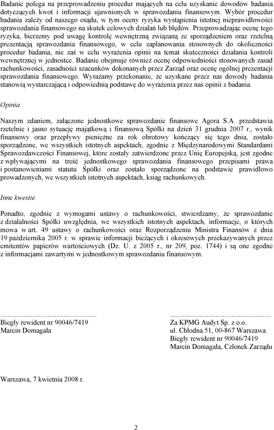 Przeprowadzając ocenę tego ryzyka, bierzemy pod uwagę kontrolę wewnętrzną związaną ze sporządzeniem oraz rzetelną prezentacją sprawozdania finansowego, w celu zaplanowania stosownych do okoliczności