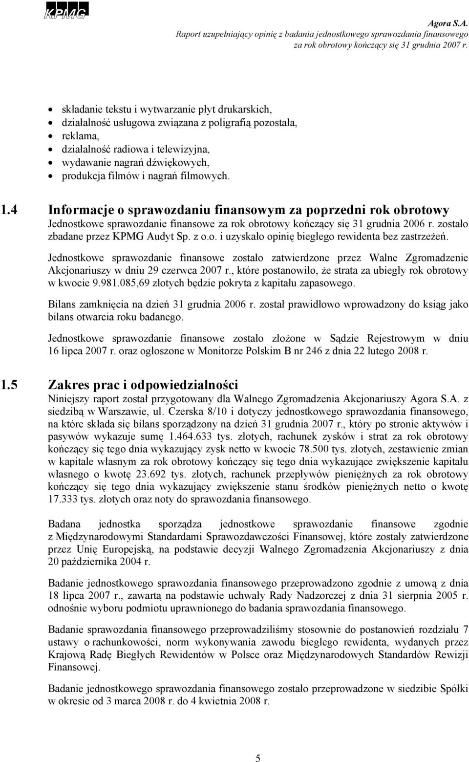 zostało zbadane przez KPMG Audyt Sp. z o.o. i uzyskało opinię biegłego rewidenta bez zastrzeżeń.