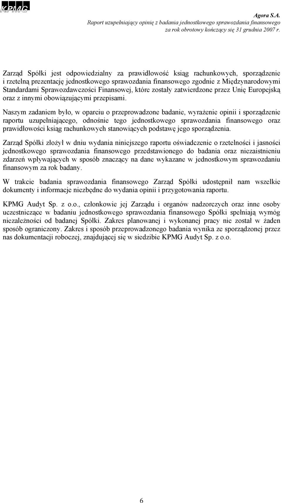 Naszym zadaniem było, w oparciu o przeprowadzone badanie, wyrażenie opinii i sporządzenie raportu uzupełniającego, odnośnie tego jednostkowego sprawozdania finansowego oraz prawidłowości ksiąg