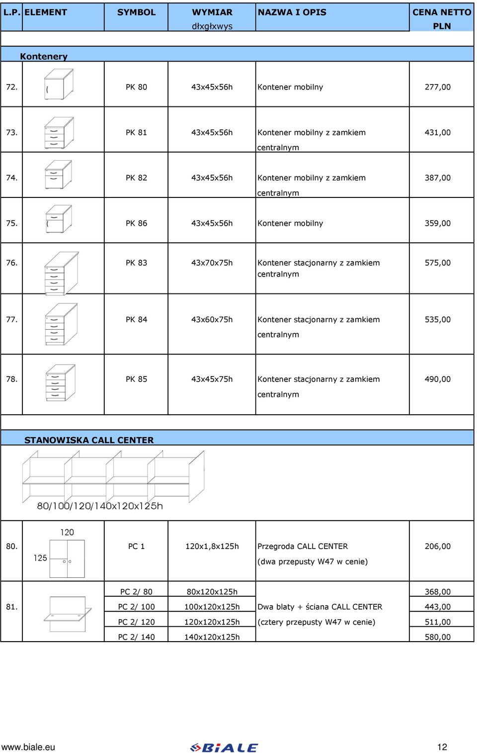 PK 84 43x60x75h Kontener stacjonarny z zamkiem 535,00 centralnym 78. PK 85 43x45x75h Kontener stacjonarny z zamkiem 490,00 centralnym STANOWISKA CALL CENTER 80.