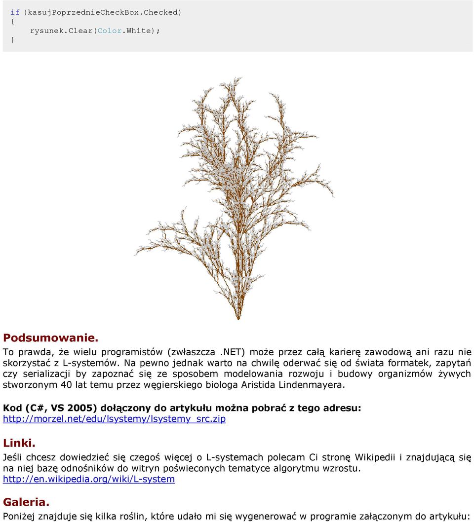 węgierskiego biologa Aristida Lindenmayera. Kod (C#, VS 2005) dołączony do artykułu można pobrać z tego adresu: http://morzel.net/edu/lsystemy/lsystemy_src.zip Linki.