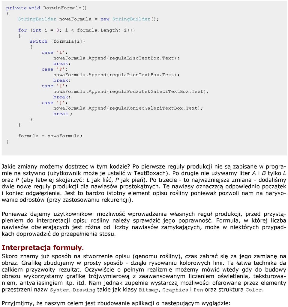 append(regulakoniecgalezitextbox.text); break ; formula = nowaformula; Jakie zmiany możemy dostrzec w tym kodzie?
