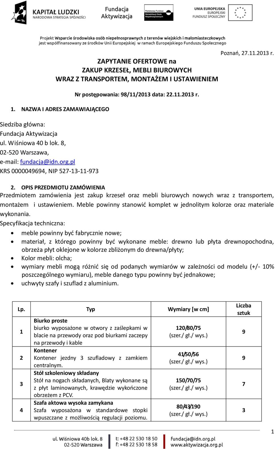 .11.201 r. Poznań, 27.11.201 r. 2. OPIS PRZEDMIOTU ZAMÓWIENIA Przedmiotem zamówienia jest zakup krzeseł oraz mebli biurowych nowych wraz z transportem, montażem i ustawieniem.