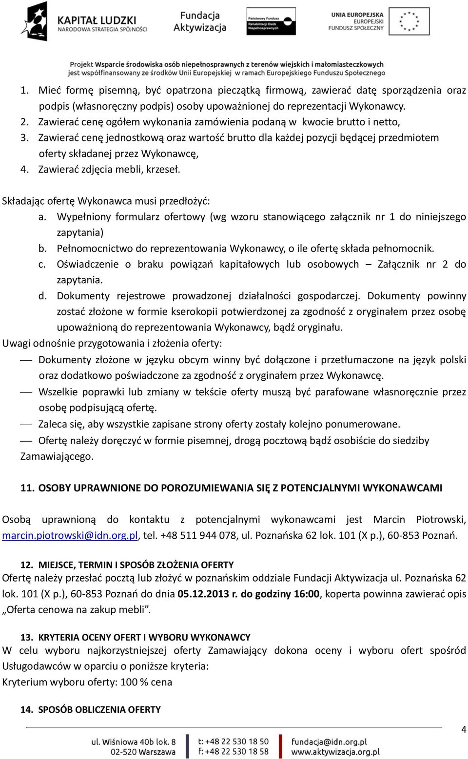 Zawierać zdjęcia mebli, krzeseł. Składając ofertę Wykonawca musi przedłożyć: a. Wypełniony formularz ofertowy (wg wzoru stanowiącego załącznik nr 1 do niniejszego zapytania) b.