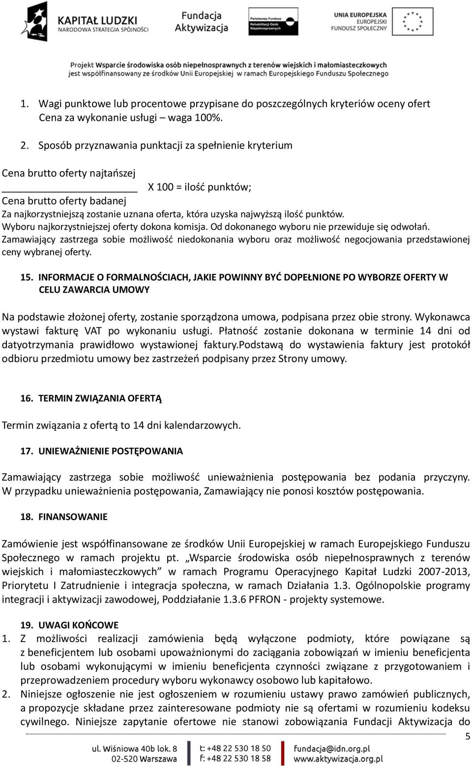 najwyższą ilość punktów. Wyboru najkorzystniejszej oferty dokona komisja. Od dokonanego wyboru nie przewiduje się odwołań.