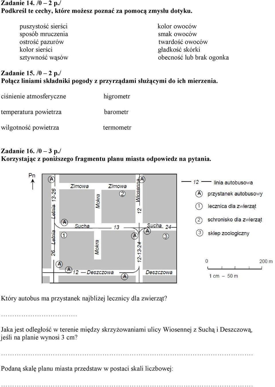 / Połącz liniami składniki pogody z przyrządami służącymi do ich mierzenia. ciśnienie atmosferyczne temperatura powietrza wilgotność powietrza higrometr barometr termometr Zadanie 16. /0 3 p.