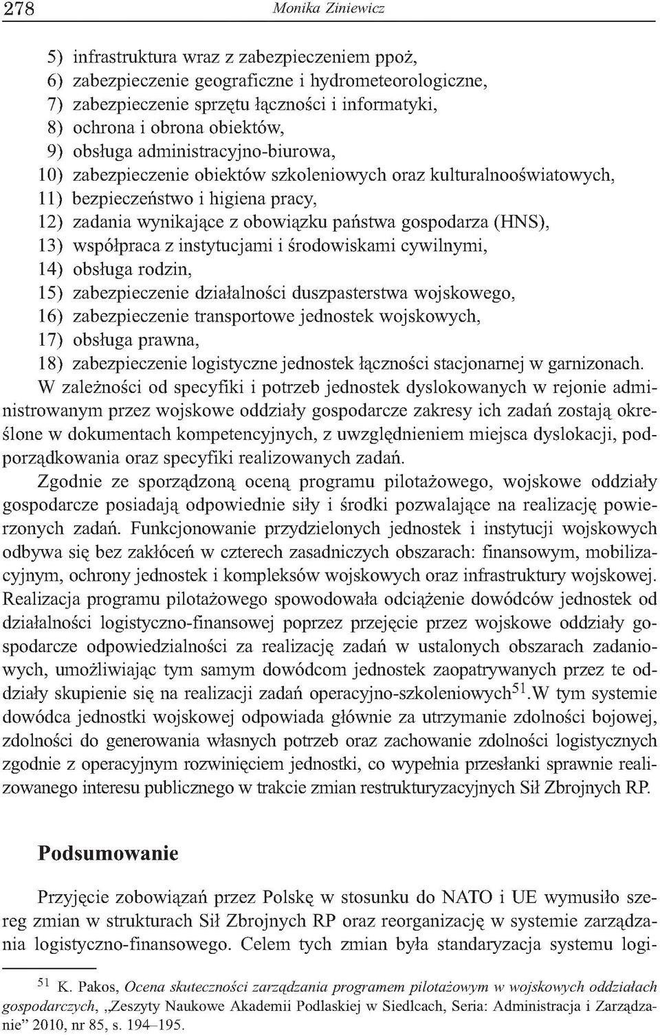 gospodarza (HNS), 13) współpraca z instytucjami i środowiskami cywilnymi, 14) obsługa rodzin, 15) zabezpieczenie działalności duszpasterstwa wojskowego, 16) zabezpieczenie transportowe jednostek