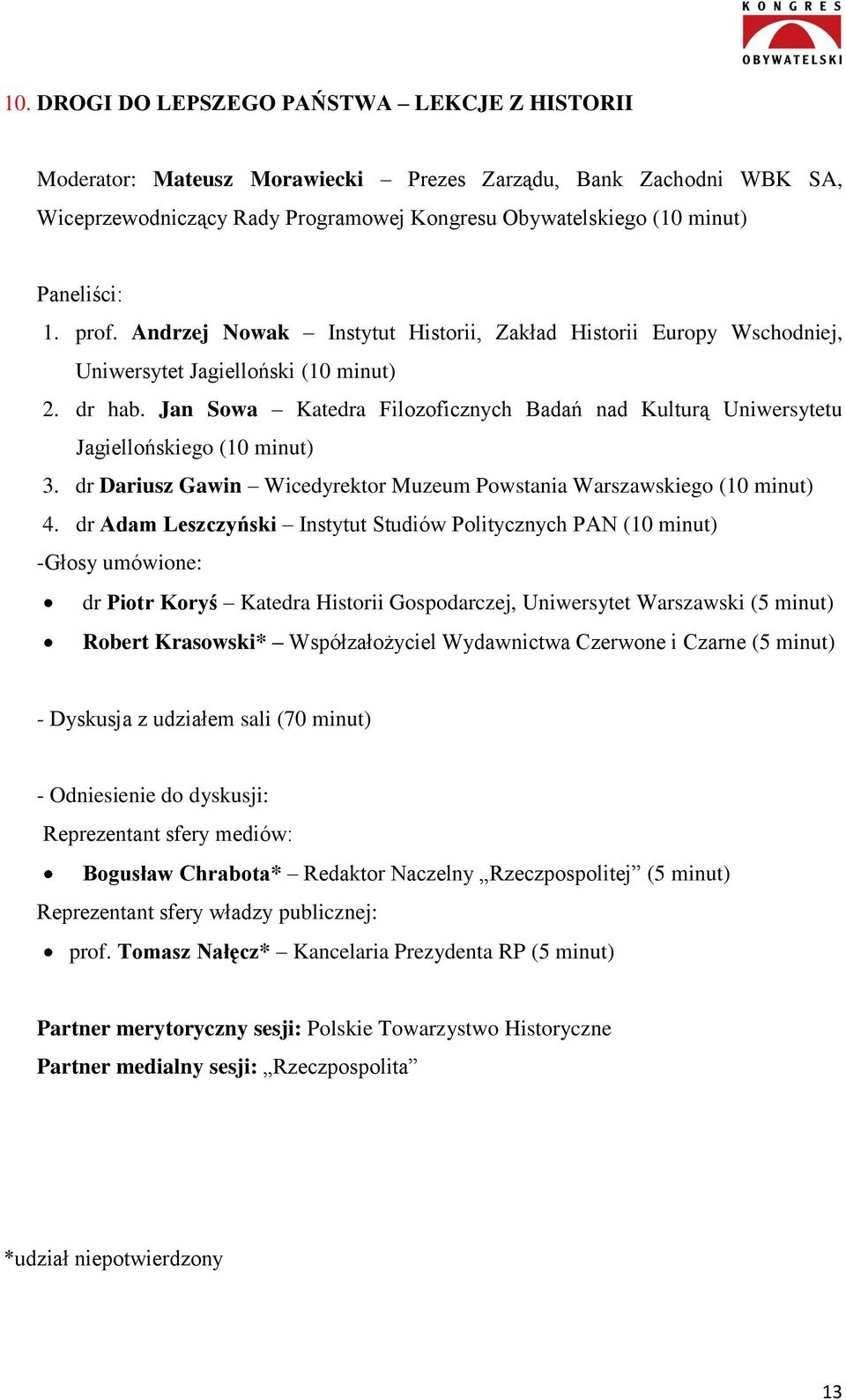 Jan Sowa Katedra Filozoficznych Badań nad Kulturą Uniwersytetu Jagiellońskiego (10 minut) 3. dr Dariusz Gawin Wicedyrektor Muzeum Powstania Warszawskiego (10 minut) 4.