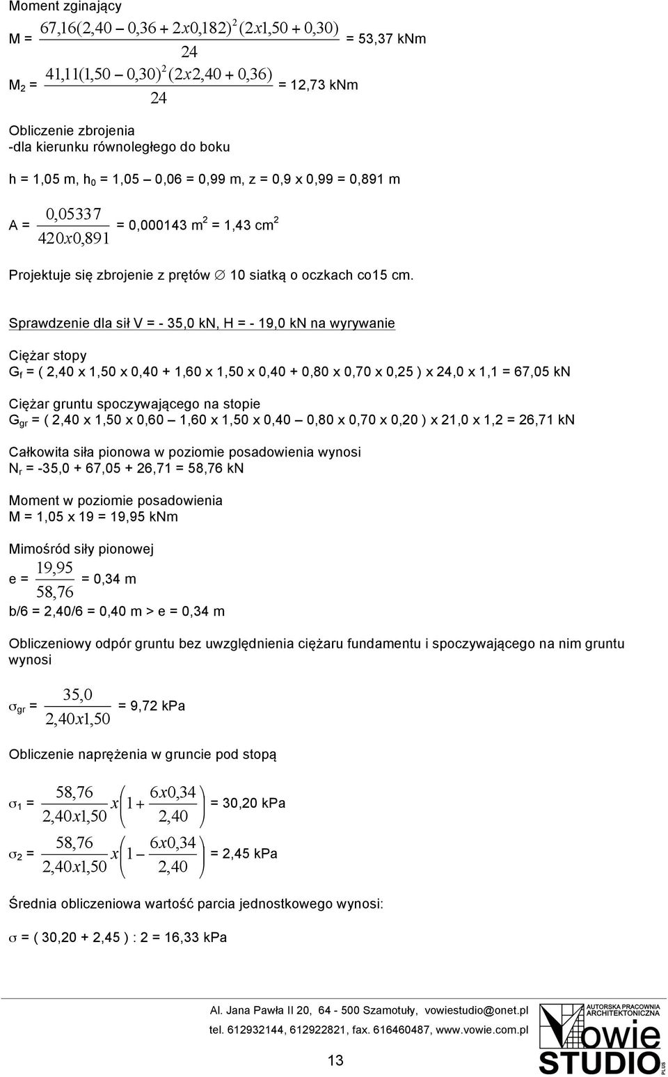 Sprawdzenie dla sił V = - 35,0 kn, H = - 19,0 kn na wyrywanie Ciężar stopy G f = (,40 x 1,50 x 0,40 + 1,60 x 1,50 x 0,40 + 0,80 x 0,70 x 0,5 ) x 4,0 x 1,1 = 67,05 kn Ciężar gruntu spoczywającego na