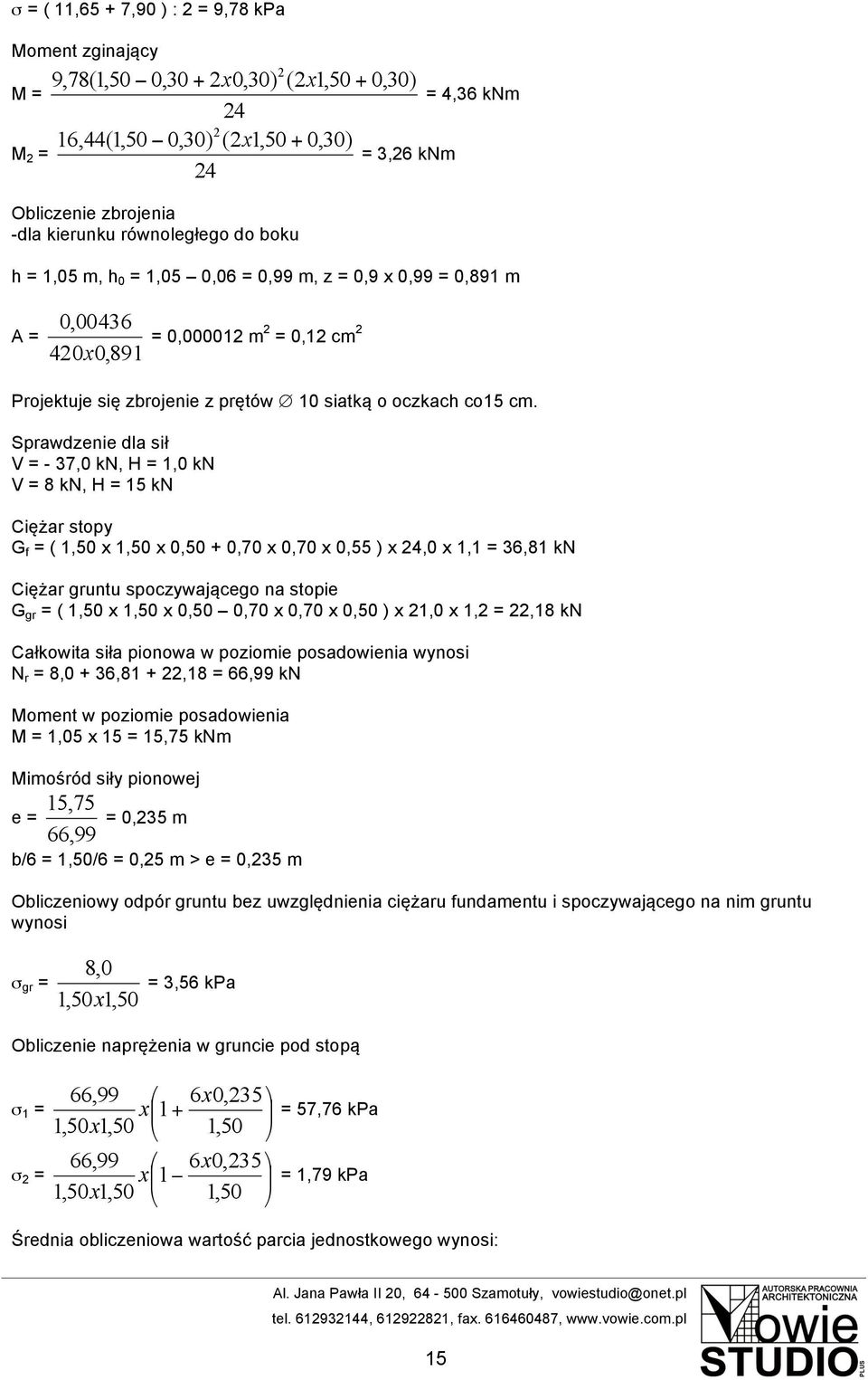 Sprawdzenie dla sił V = - 37,0 kn, H = 1,0 kn V = 8 kn, H = 15 kn Ciężar stopy G f = ( 1,50 x 1,50 x 0,50 + 0,70 x 0,70 x 0,55 ) x 4,0 x 1,1 = 36,81 kn Ciężar gruntu spoczywającego na stopie G gr = (