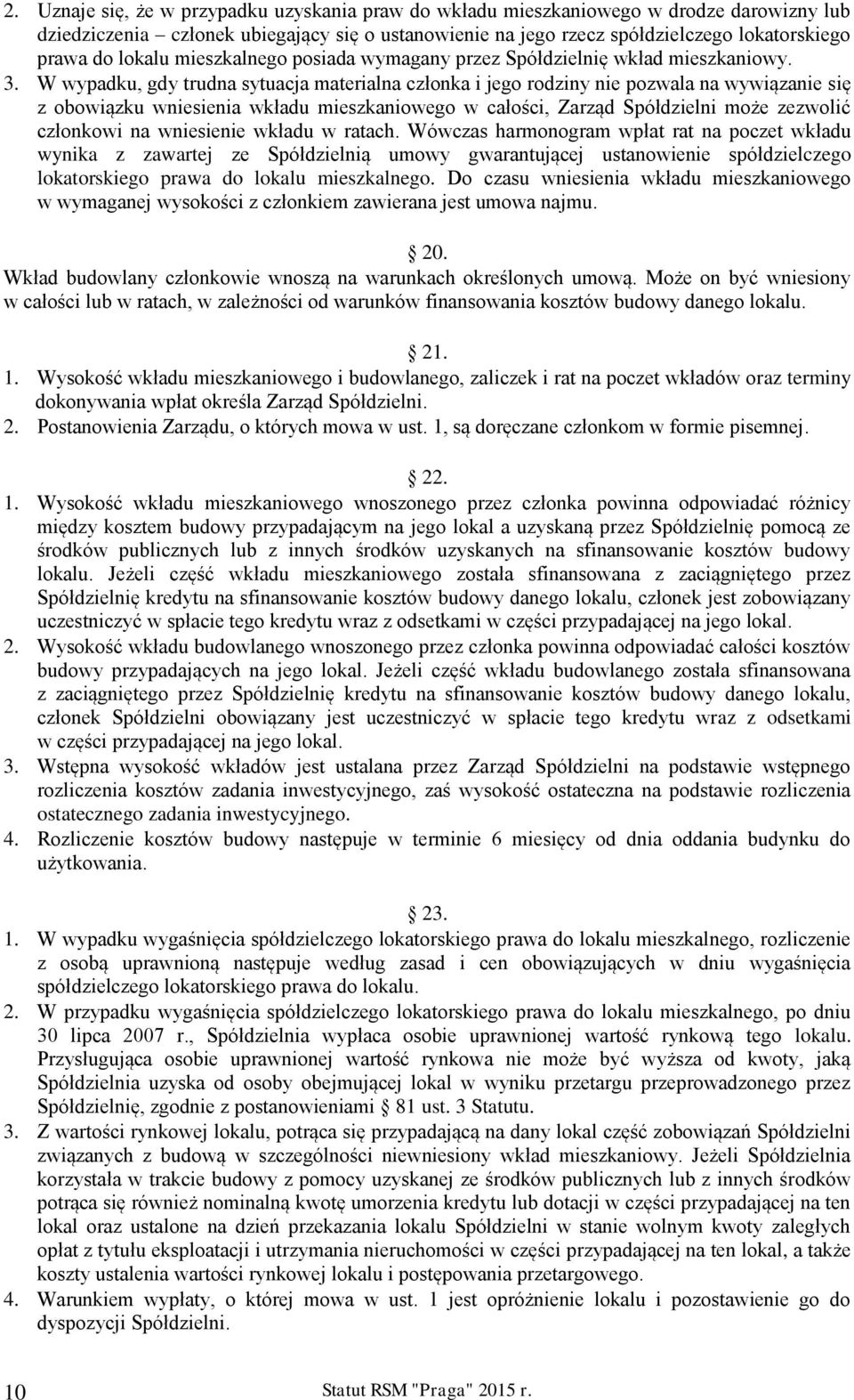 W wypadku, gdy trudna sytuacja materialna członka i jego rodziny nie pozwala na wywiązanie się z obowiązku wniesienia wkładu mieszkaniowego w całości, Zarząd Spółdzielni może zezwolić członkowi na