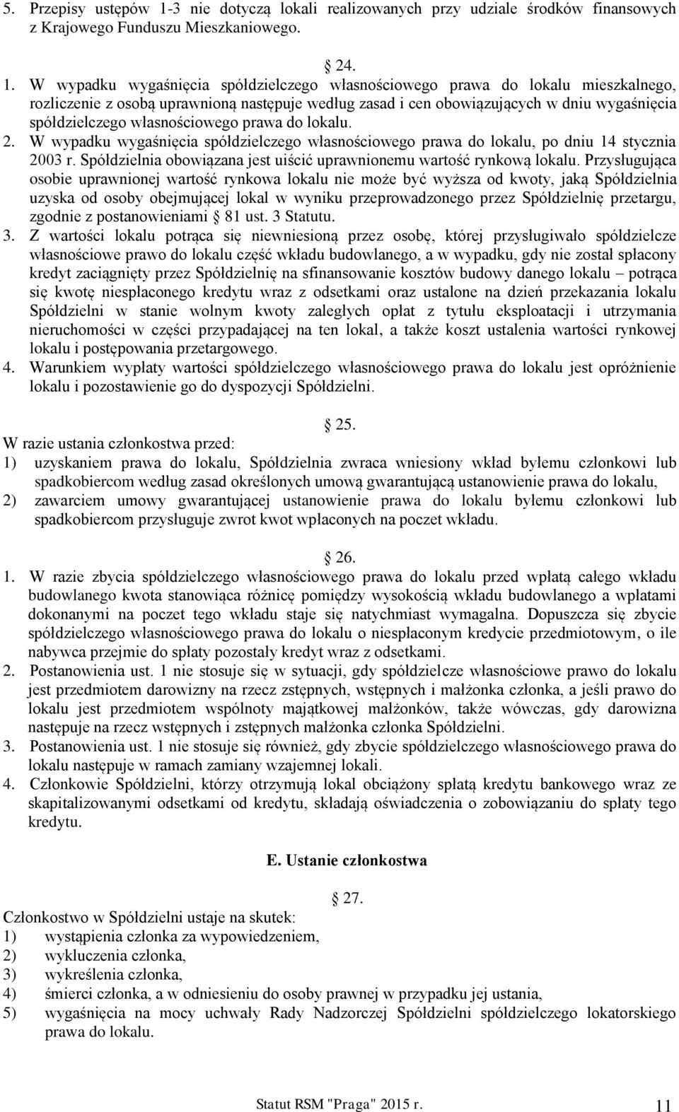 W wypadku wygaśnięcia spółdzielczego własnościowego prawa do lokalu mieszkalnego, rozliczenie z osobą uprawnioną następuje według zasad i cen obowiązujących w dniu wygaśnięcia spółdzielczego