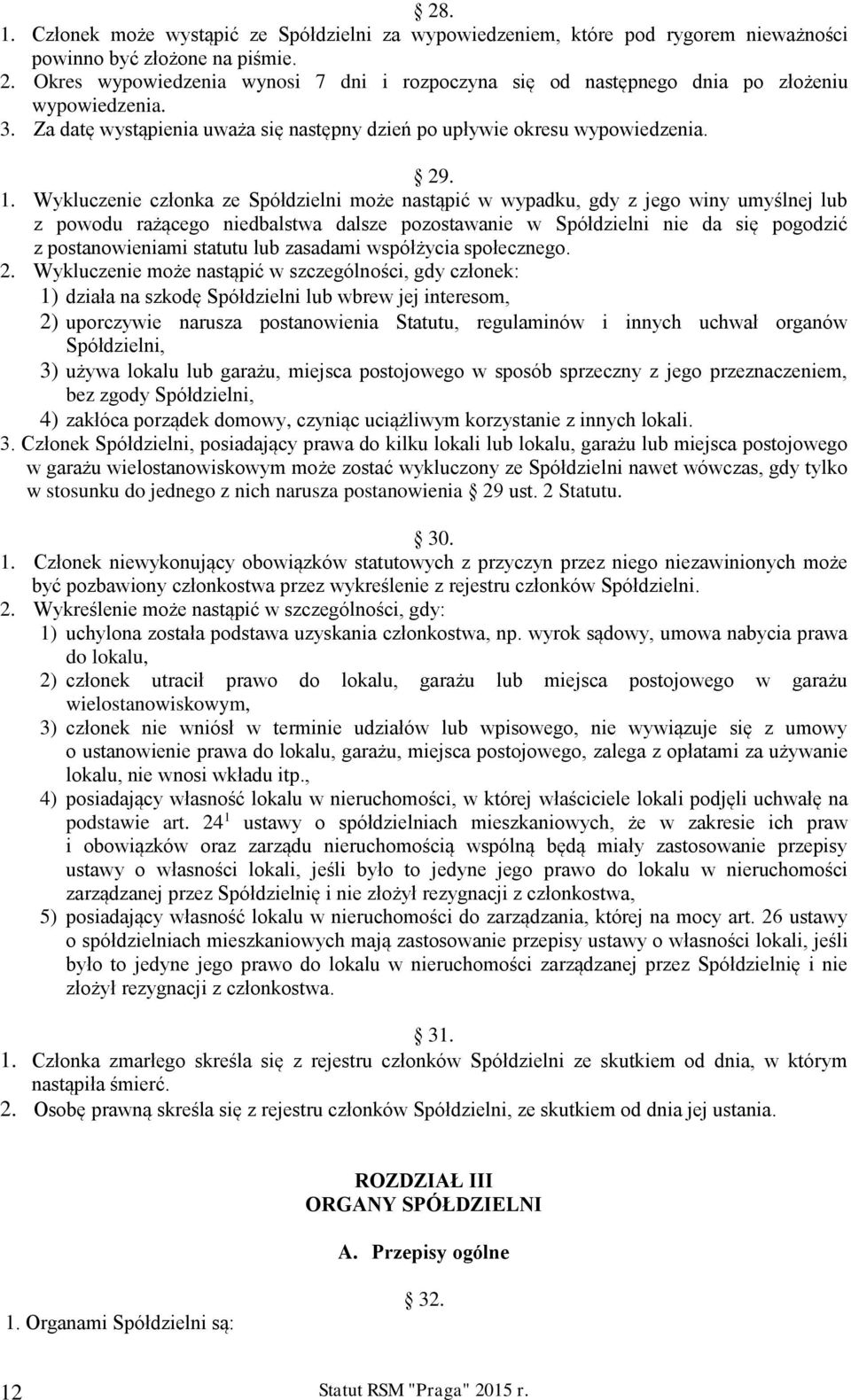 Wykluczenie członka ze Spółdzielni może nastąpić w wypadku, gdy z jego winy umyślnej lub z powodu rażącego niedbalstwa dalsze pozostawanie w Spółdzielni nie da się pogodzić z postanowieniami statutu