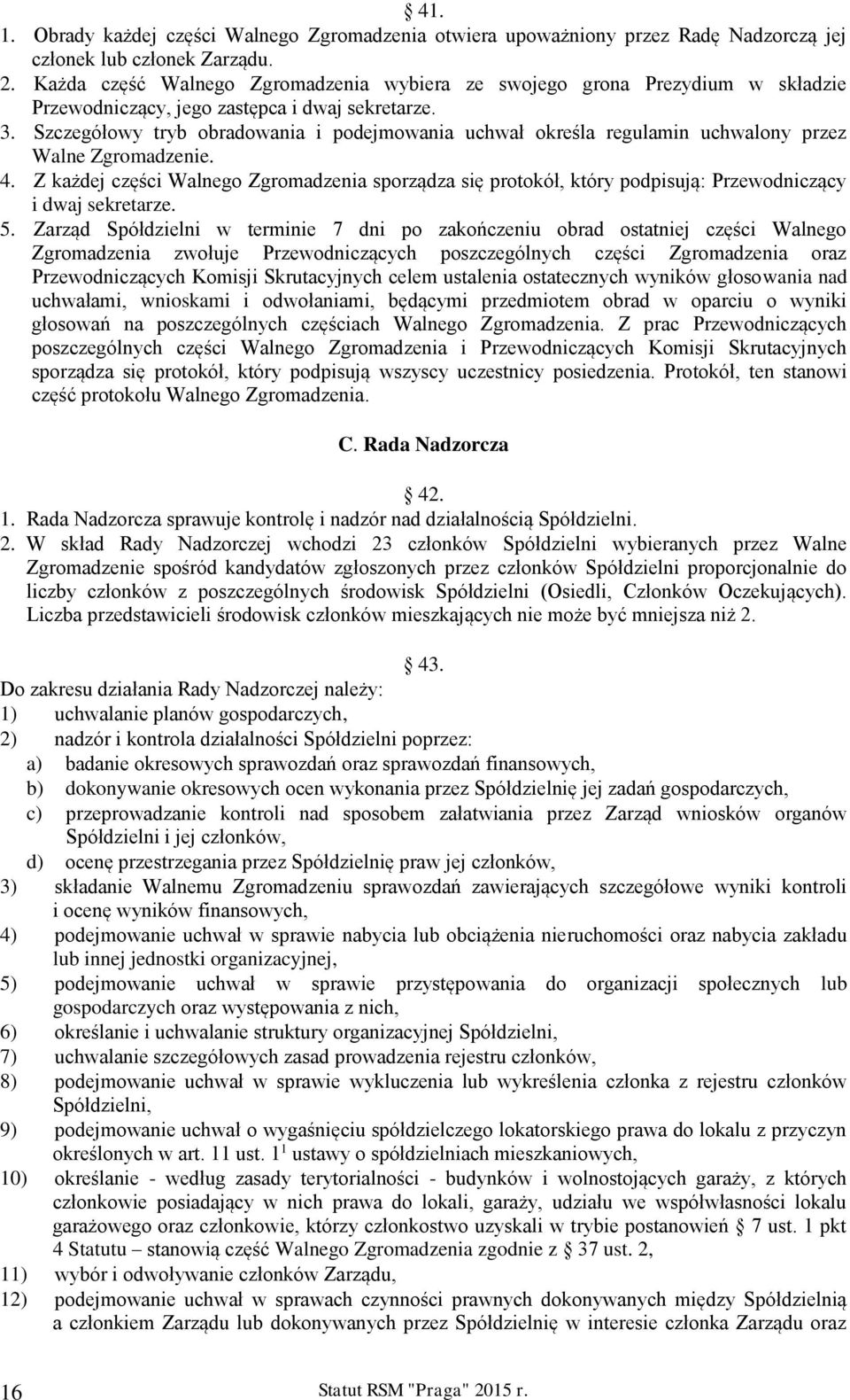 Szczegółowy tryb obradowania i podejmowania uchwał określa regulamin uchwalony przez Walne Zgromadzenie. 4.