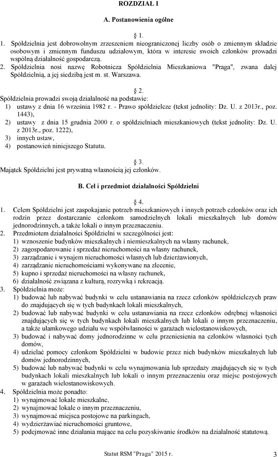 gospodarczą. 2. Spółdzielnia nosi nazwę Robotnicza Spółdzielnia Mieszkaniowa "Praga", zwana dalej Spółdzielnią, a jej siedzibą jest m. st. Warszawa. 2. Spółdzielnia prowadzi swoją działalność na podstawie: 1) ustawy z dnia 16 września 1982 r.