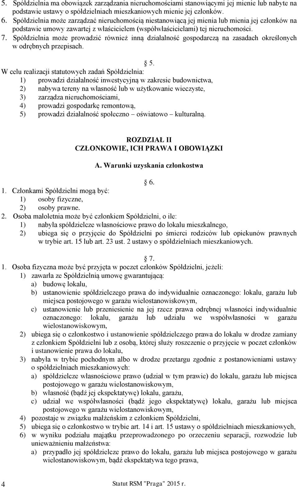 Spółdzielnia może prowadzić również inną działalność gospodarczą na zasadach określonych w odrębnych przepisach. 5.
