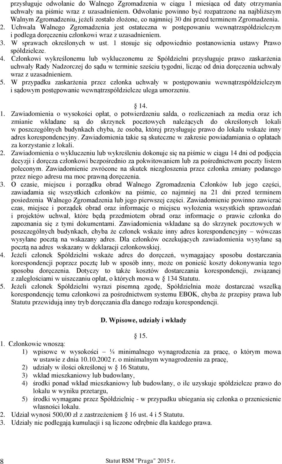 Uchwała Walnego Zgromadzenia jest ostateczna w postępowaniu wewnątrzspółdzielczym i podlega doręczeniu członkowi wraz z uzasadnieniem. 3. W sprawach określonych w ust.