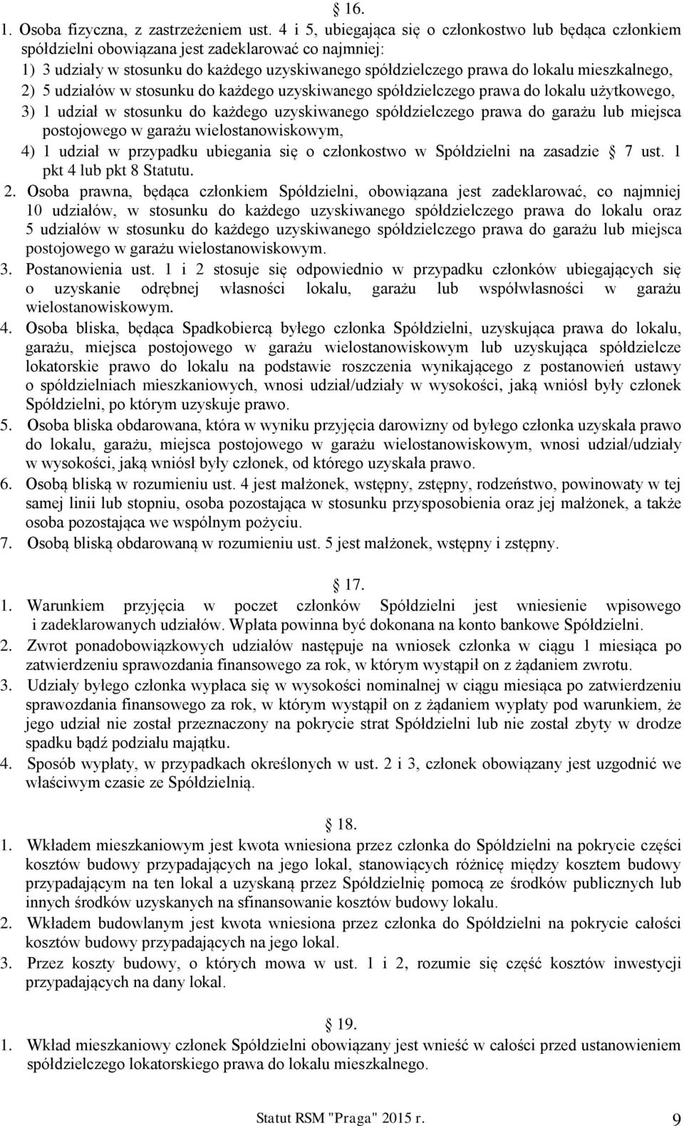 mieszkalnego, 2) 5 udziałów w stosunku do każdego uzyskiwanego spółdzielczego prawa do lokalu użytkowego, 3) 1 udział w stosunku do każdego uzyskiwanego spółdzielczego prawa do garażu lub miejsca