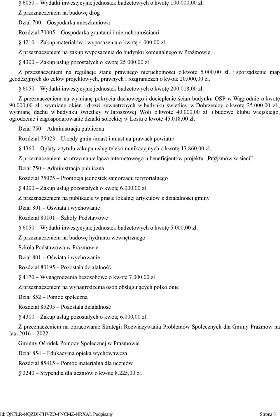 Z przeznaczeniem na zakup wyposażenia do budynku komunalnego w Prażmowie 4300 Zakup usług pozostałych o kwotę 25.000,00 zł. Z przeznaczeniem na regulacje stanu prawnego nieruchomości o kwotę 5.