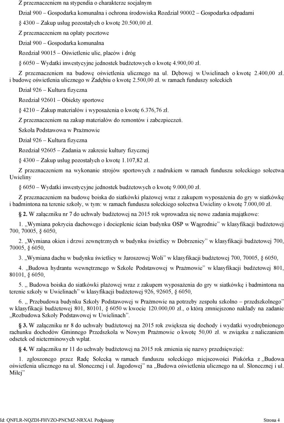 Z przeznaczeniem na budowę oświetlenia ulicznego na ul. Dębowej w Uwielinach o kwotę 2.400,00 zł. i budowę oświetlenia ulicznego w Zadębiu o kwotę 2.500,00 zł.