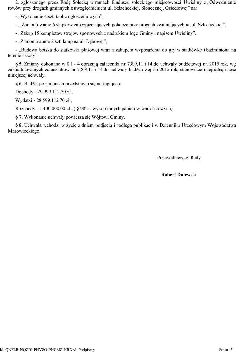 Szlacheckiej, - Zakup 15 kompletów strojów sportowych z nadrukiem logo Gminy i napisem, - Zamontowanie 2 szt. lamp na ul.