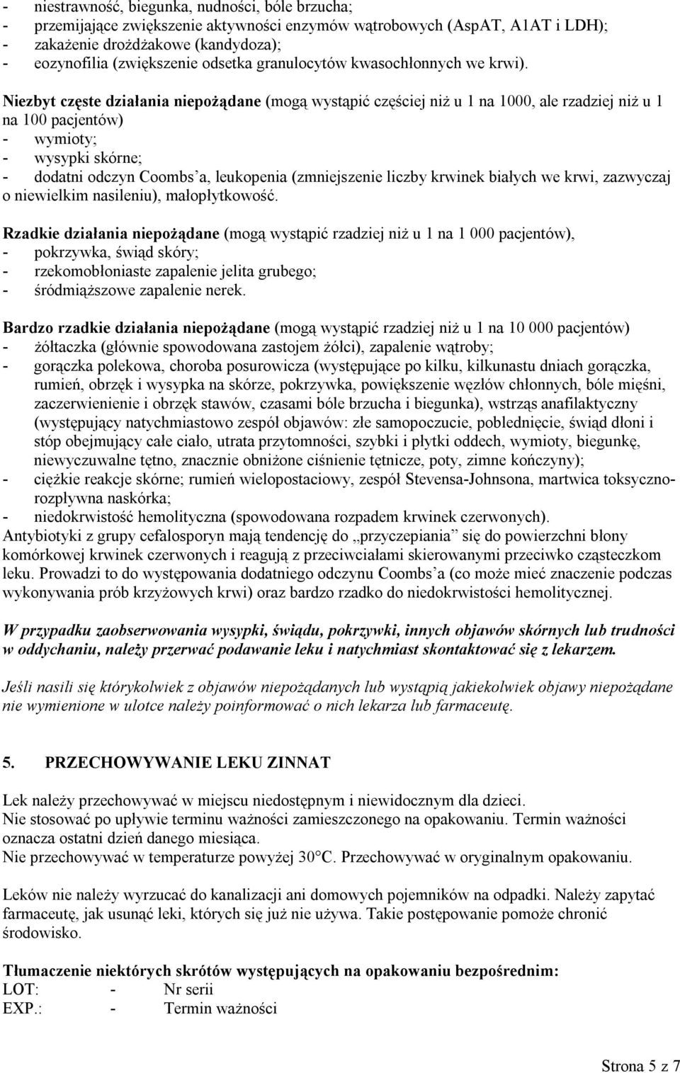 Niezbyt częste działania niepożądane (mogą wystąpić częściej niż u 1 na 1000, ale rzadziej niż u 1 na 100 pacjentów) - wymioty; - wysypki skórne; - dodatni odczyn Coombs a, leukopenia (zmniejszenie