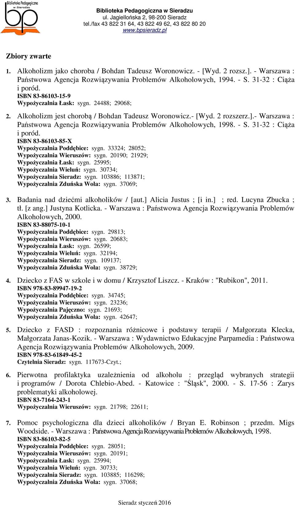 - Warszawa : Państwowa Agencja Rozwiązywania Problemów Alkoholowych, 1998. - S. 31-32 : Ciąża i poród. ISBN 83-86103-85-X Wypożyczalnia Poddębice: sygn. 33324; 28052; Wypożyczalnia Wieruszów: sygn.