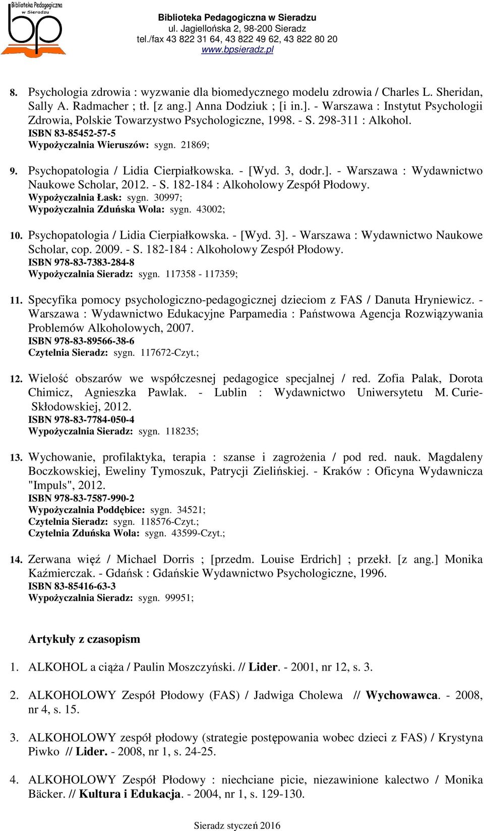 Psychopatologia / Lidia Cierpiałkowska. - [Wyd. 3, dodr.]. - Warszawa : Wydawnictwo Naukowe Scholar, 2012. - S. 182-184 : Alkoholowy Zespół Płodowy. Wypożyczalnia Łask: sygn.