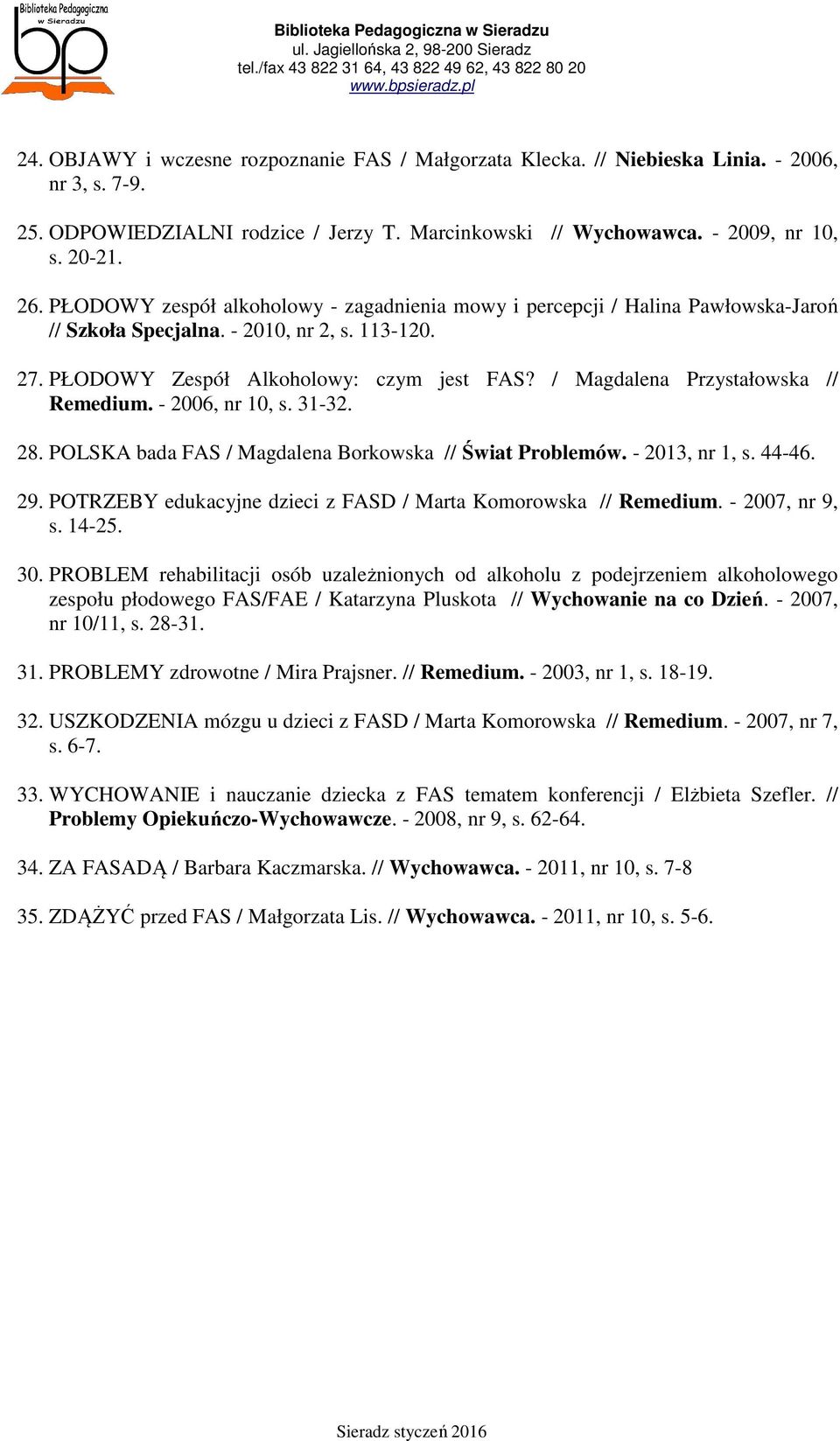 / Magdalena Przystałowska // Remedium. - 2006, nr 10, s. 31-32. 28. POLSKA bada FAS / Magdalena Borkowska // Świat Problemów. - 2013, nr 1, s. 44-46. 29.