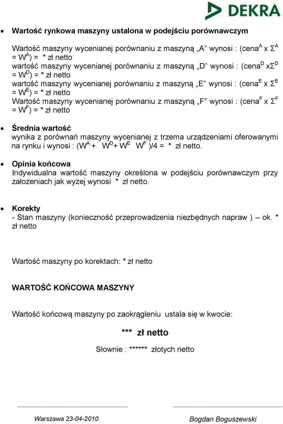 (cena F x Σ F = W F ) = * zł netto Średnia wartość wynika z porównań maszyny wycenianej z trzema urządzeniami oferowanymi na rynku i wynosi : (W A + W D + W E W F )/4 = * zł netto.