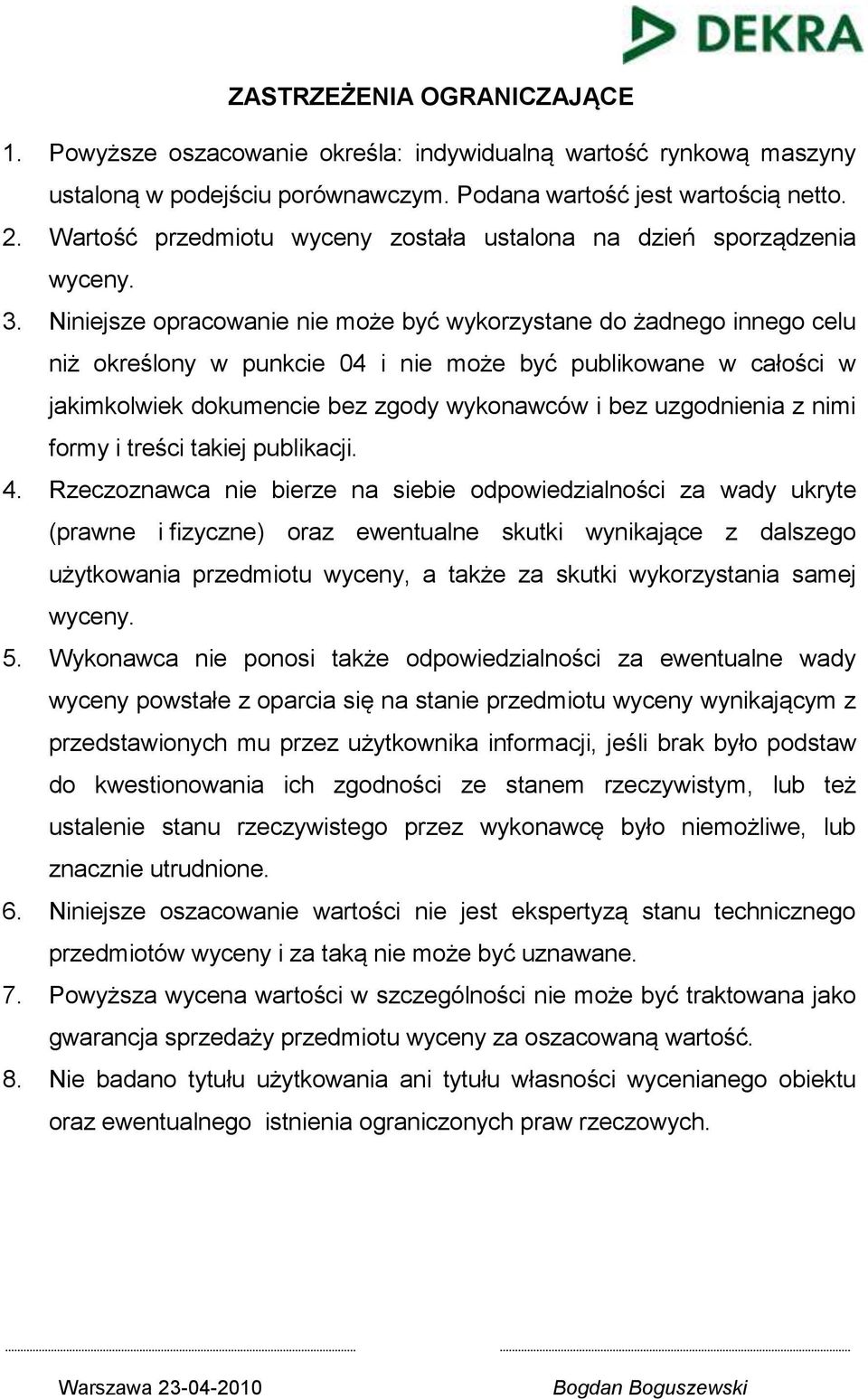 Niniejsze opracowanie nie może być wykorzystane do żadnego innego celu niż określony w punkcie 04 i nie może być publikowane w całości w jakimkolwiek dokumencie bez zgody wykonawców i bez uzgodnienia