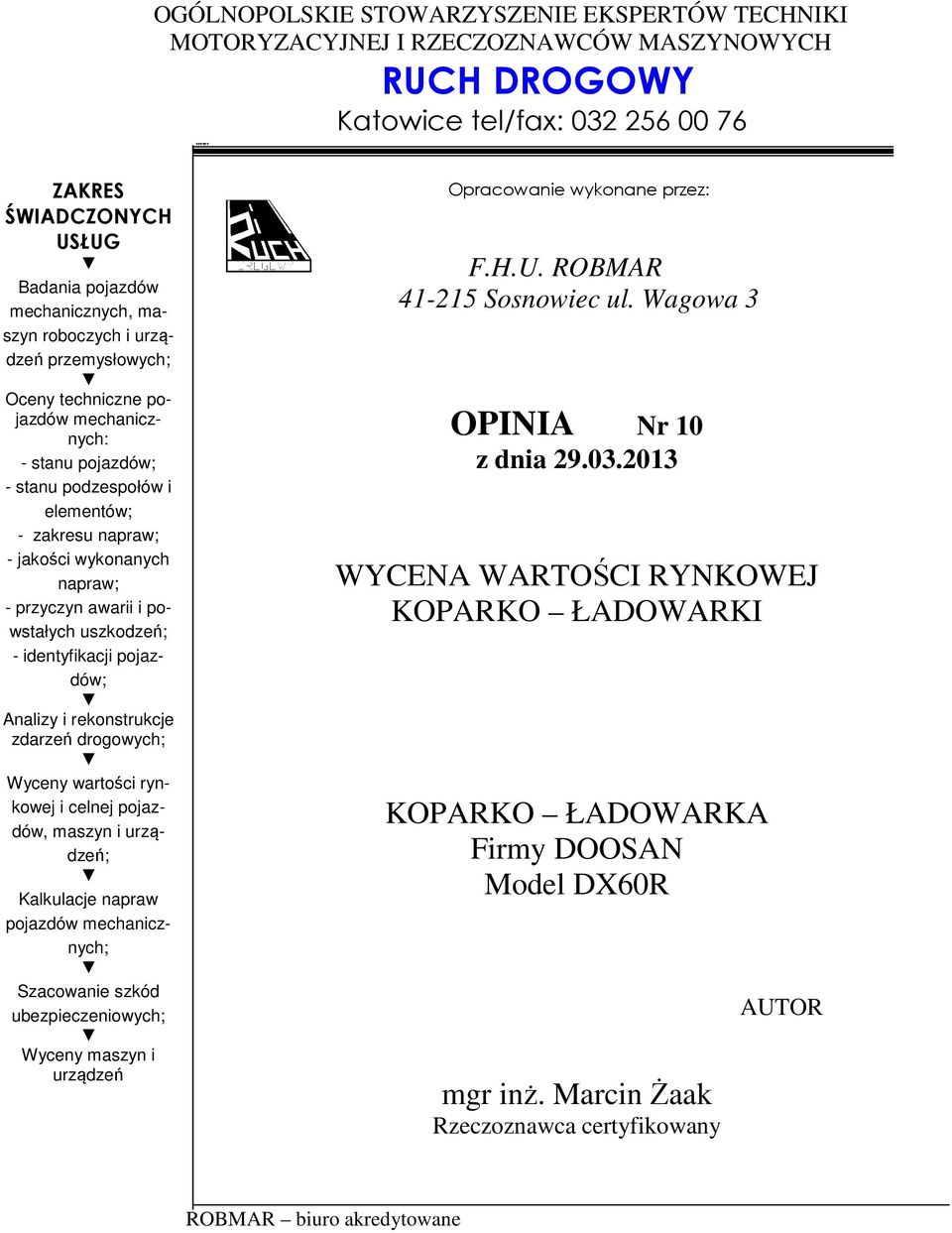 i powstałych uszkodzeń; - identyfikacji pojazdów; Analizy i rekonstrukcje zdarzeń drogowych; Wyceny wartości rynkowej i celnej pojazdów, maszyn i urządzeń; Kalkulacje napraw pojazdów mechanicznych;