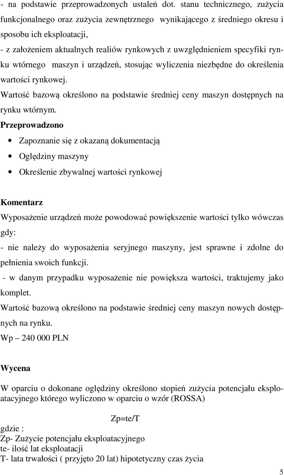 rynku wtórnego maszyn i urządzeń, stosując wyliczenia niezbędne do określenia wartości rynkowej. Wartość bazową określono na podstawie średniej ceny maszyn dostępnych na rynku wtórnym.