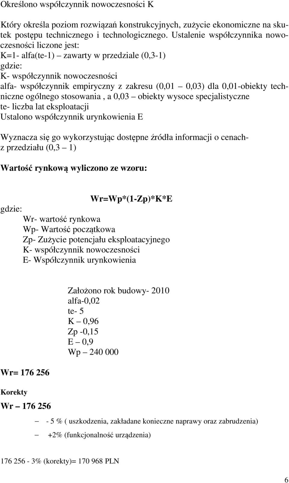 0,01-obiekty techniczne ogólnego stosowania, a 0,03 obiekty wysoce specjalistyczne te- liczba lat eksploatacji Ustalono współczynnik urynkowienia E Wyznacza się go wykorzystując dostępne źródła