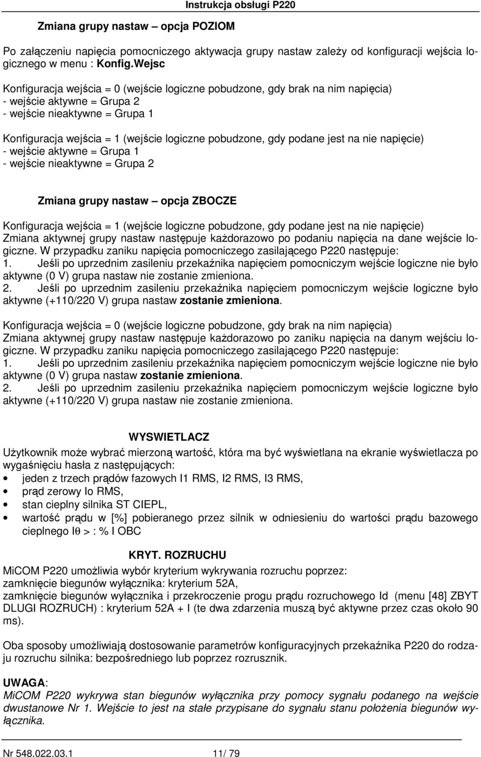 gdy podane jest na nie napięcie) - wejście aktywne = Grupa 1 - wejście nieaktywne = Grupa 2 Zmiana grupy nastaw opcja ZBOCZE Konfiguracja wejścia = 1 (wejście logiczne pobudzone, gdy podane jest na