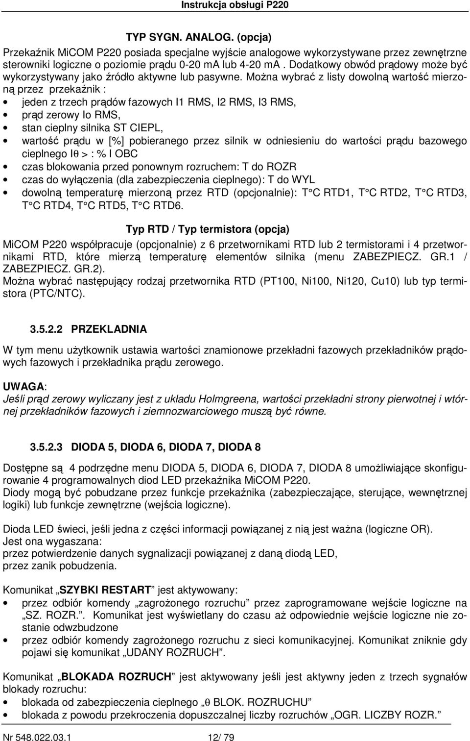 MoŜna wybrać z listy dowolną wartość mierzoną przez przekaźnik : jeden z trzech prądów fazowych I1 RMS, I2 RMS, I3 RMS, prąd zerowy Io RMS, stan cieplny silnika ST CIEPL, wartość prądu w [%]