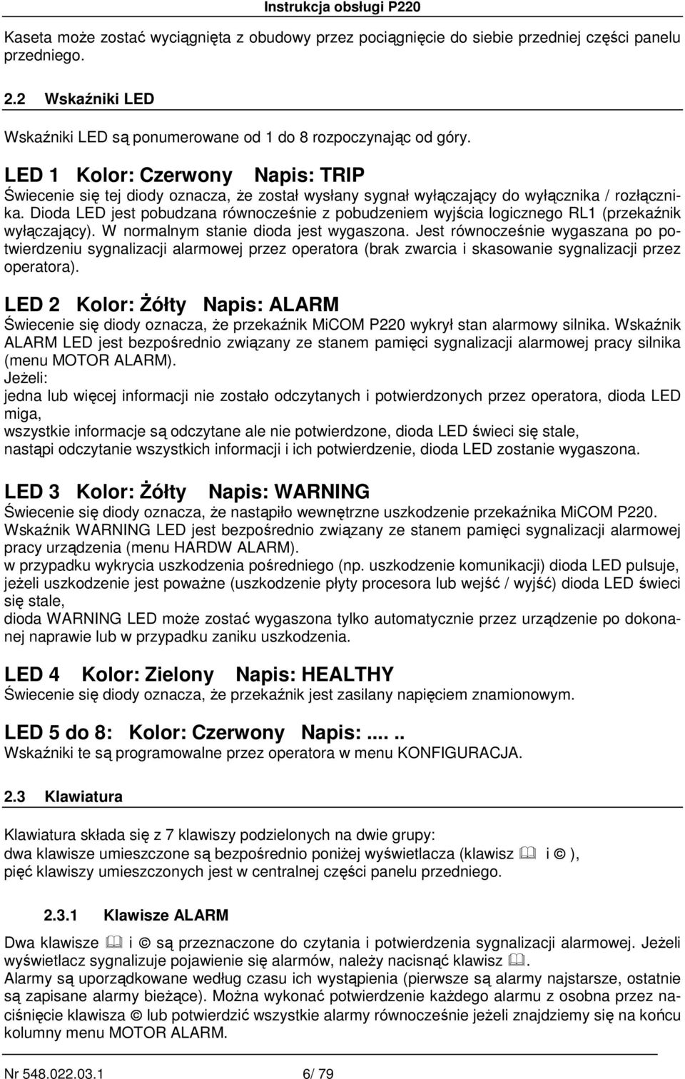 Dioda LED jest pobudzana równocześnie z pobudzeniem wyjścia logicznego RL1 (przekaźnik wyłączający). W normalnym stanie dioda jest wygaszona.