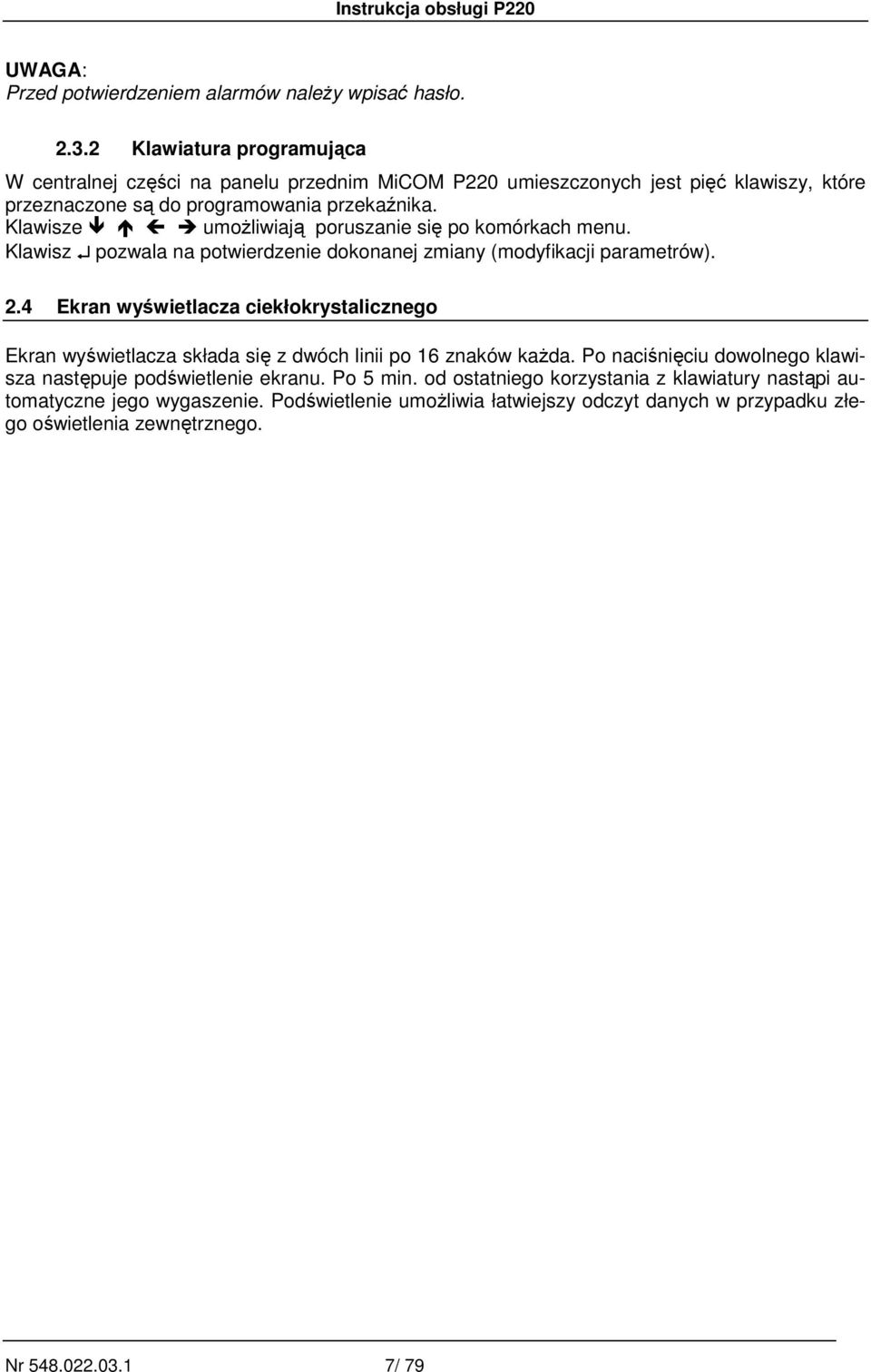 Klawisze umoŝliwiają poruszanie się po komórkach menu. Klawisz pozwala na potwierdzenie dokonanej zmiany (modyfikacji parametrów). 2.