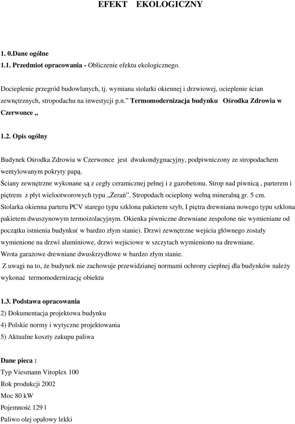 Opis ogólny Budynek Ośrodka Zdrowia w Czerwonce jest dwukondygnacyjny, podpiwniczony ze stropodachem wentylowanym pokryty papą. Ściany zewnętrzne wykonane są z cegły ceramicznej pełnej i z gazobetonu.