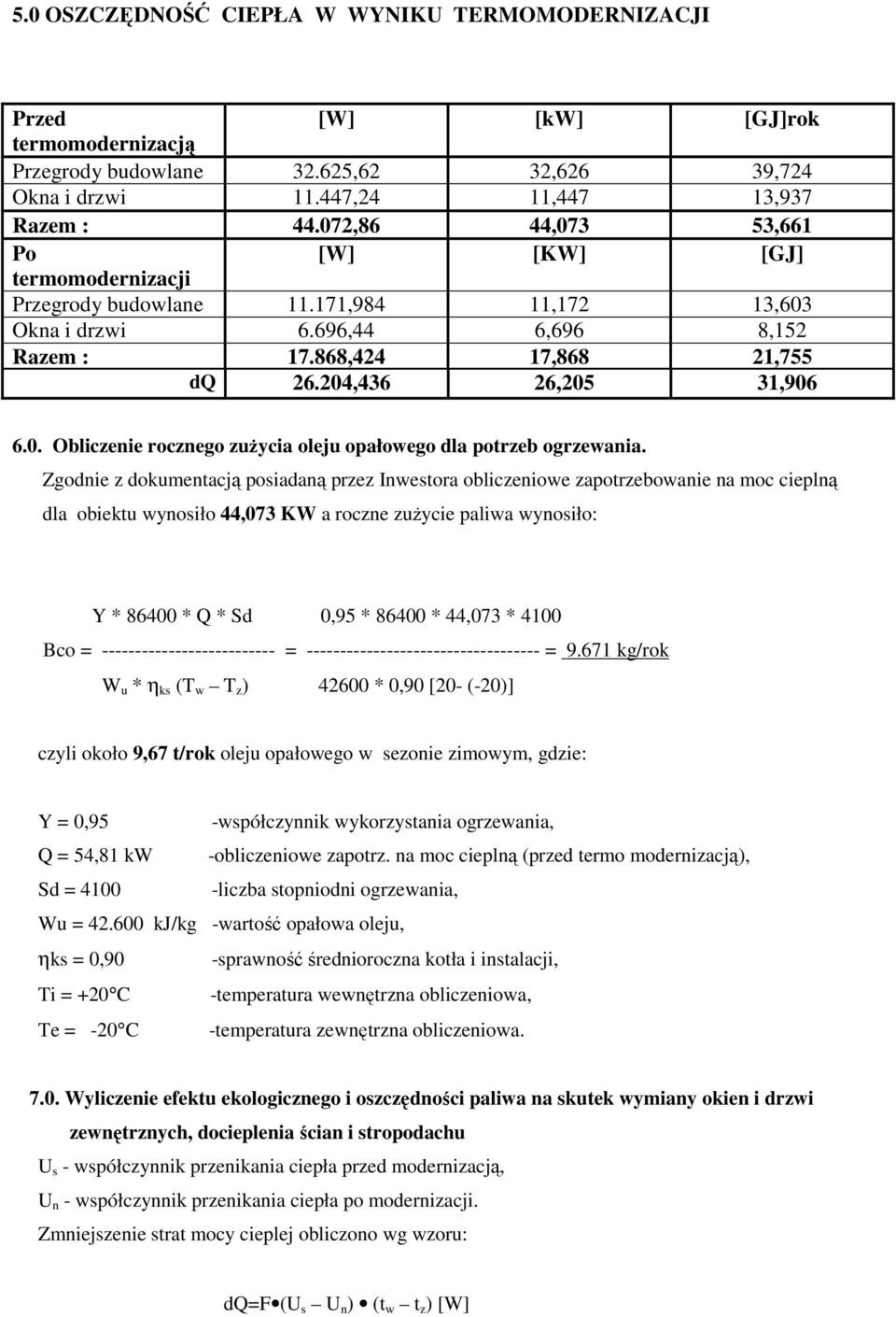 Zgodnie z dokumentacją posiadaną przez Inwestora obliczeniowe zapotrzebowanie na moc cieplną dla obiektu wynosiło 44,073 KW a roczne zuŝycie paliwa wynosiło: Y * 86400 * Q * Sd 0,95 * 86400 * 44,073