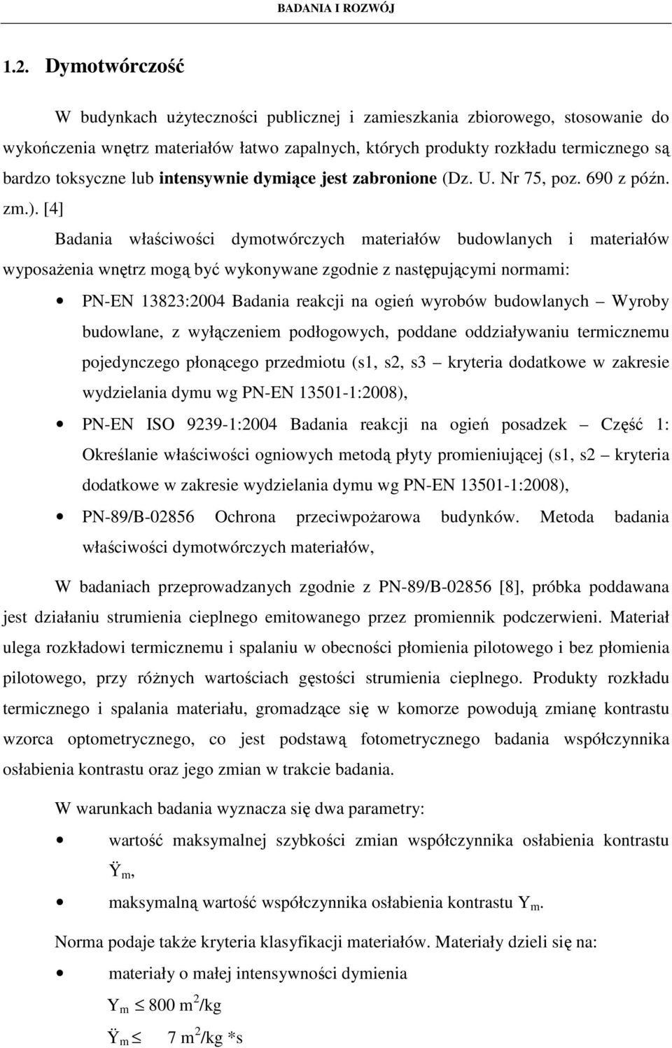 [4] Badania właściwości dymotwórczych materiałów budowlanych i materiałów wyposaŝenia wnętrz mogą być wykonywane zgodnie z następującymi normami: PN-EN 13823:2004 Badania reakcji na ogień wyrobów